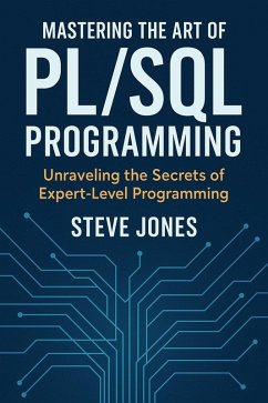 Mastering the Art of PL/SQL Programming: Unraveling the Secrets of Expert-Level Programming (eBook, ePUB) - Jones, Steve
