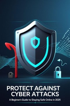 Protect Against Cyber Attacks: A Beginner's Guide to Staying Safe Online in 2025 (eBook, ePUB) - Moore, William