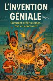 L'Invention Géniale (ou pas) : Comment créer le chaos... tout en apprenant ! (eBook, ePUB) L'Invention Géniale (ou pas) : Comment créer le chaos... tout en apprenant ! (eBook, ePUB)