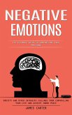 Negative Emotions: The Ultimate Guide to Controlling Your Emotions (Anxiety and Other Intrusive Feelings From Controlling Your Life and Achieve Inner Peace) (eBook, ePUB) Negative Emotions: The Ultimate Guide to Controlling Your Emotions (Anxiety and Other Intrusive Feelings From Controlling Your Life and Achieve Inner Peace) (eBook, ePUB)