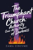 The Triumphant Church: Authority Over All the Powers of Darkness (eBook, ePUB) The Triumphant Church: Authority Over All the Powers of Darkness (eBook, ePUB)