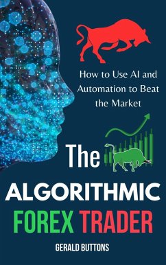 The Algorithmic Forex Trader: How to Use AI and Automation to Beat the Market (eBook, ePUB) - Buttons, Gerald