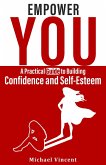 Empower You A Practical Guide to Building Confidence and Self Esteem (eBook, ePUB)