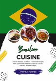 Brazilian Cuisine: Learn to Prepare Authentic Traditional Recipes, from Appetizers and Main Dishes to Sauces, Desserts, and Beverages (eBook, ePUB)