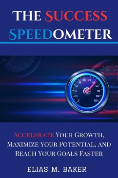 The Success Speedometer : Accelerate Your Growth, Maximize Your Potential, and Reach Your Goals Faster (eBook, ePUB) - Baker, Elias M.