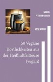 50 Vegane Köstlichkeiten aus der Heißluftfritteuse (vegan)