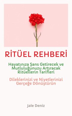 Cover RITÜEL REHBERI Hayatiniza Sans Getirecek ve Mutlulugunuzu Artiracak Ritüellerin Tarifleri - Evrenle Iletisim Kurun - Dileklerinizi ve Niyetlerinizi Gerçege Dönüstürün! En Etkili Ritüel Tarifleri (eBook, ePUB)