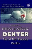 Dexter: the Artificial Intelligence that Rewrote Reality. A Mind-Bending Thriller About Artificial Intelligence, Mass Control, and the Future of Fiction (eBook, ePUB)