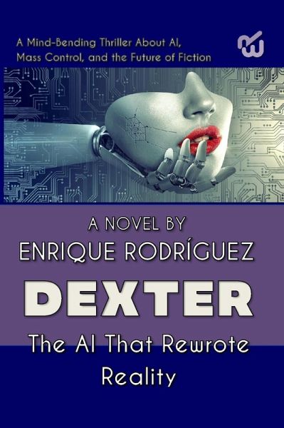 Dexter: the Artificial Intelligence that Rewrote Reality. A Mind-Bending Thriller About Artificial Intelligence, Mass Control, and the Future of Fiction (eBook, ePUB)