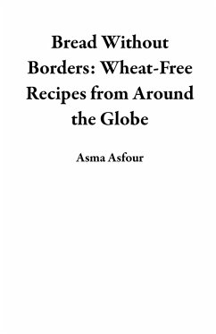 Bread Without Borders: Wheat-Free Recipes from Around the Globe (eBook, ePUB) - Asfour, Asma