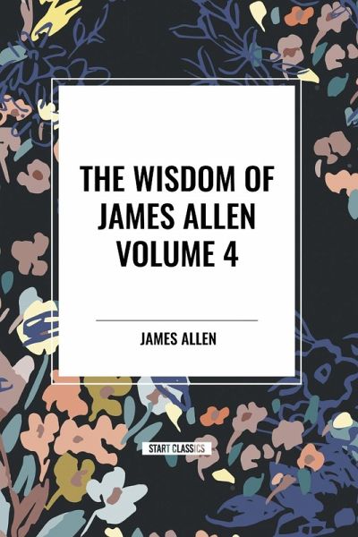 The Wisdom of James Allen, Volume 4 The Wisdom of James Allen, Volume 4