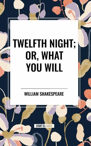 Twelfth Night; Or, What You Will Twelfth Night; Or, What You Will