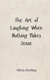 The Art of Laughing When Nothing Makes Sense The Art of Laughing When Nothing Makes Sense