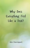 Why Does Everything Feel Like a Test? Why Does Everything Feel Like a Test?