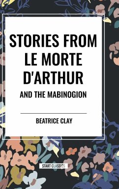 Stories from Le Morte D'arthur and the Mabinogion - Clay, Beatrice