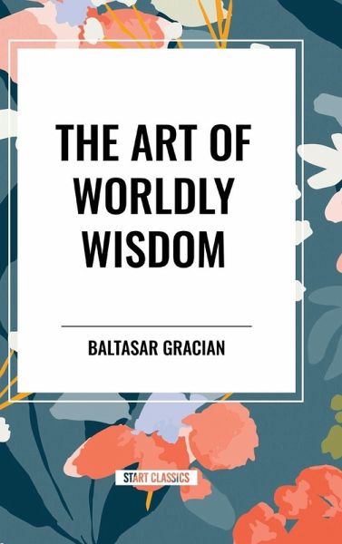The Art of Worldly Wisdom The Art of Worldly Wisdom