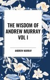The Wisdom Of Andrew Murray Vol I The Wisdom Of Andrew Murray Vol I