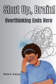 Shut Up Brain! - Overthinking Ends Here Shut Up Brain! - Overthinking Ends Here