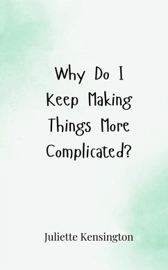 Why Do I Keep Making Things More Complicated? - Kensington, Juliette