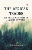 The African Trader Or, The Adventures of Harry Bayford The African Trader Or, The Adventures of Harry Bayford