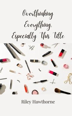 Overthinking Everything, Especially This Title - Hawthorne, Riley Overthinking Everything, Especially This Title - Hawthorne, Riley