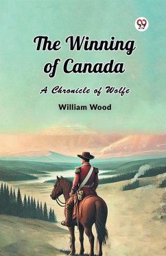 Cover The Winning of Canada A Chronicle of Wolfe
