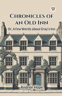 Chronicles of an Old Inn Or, A Few Words about Gray's Inn - Hope, Andree