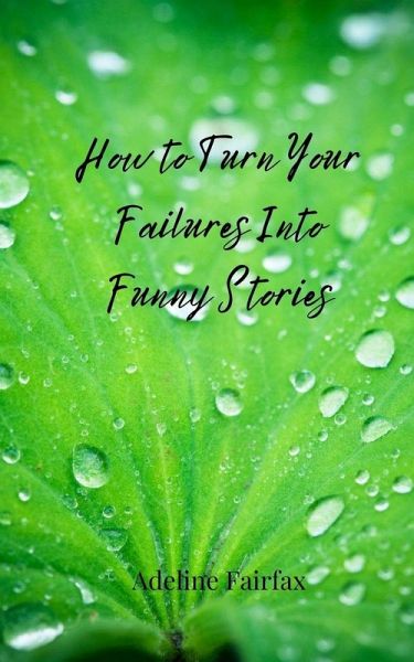 How to Turn Your Failures Into Funny Stories How to Turn Your Failures Into Funny Stories