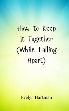 How to Keep It Together (While Falling Apart) - Hartman, Evelyn