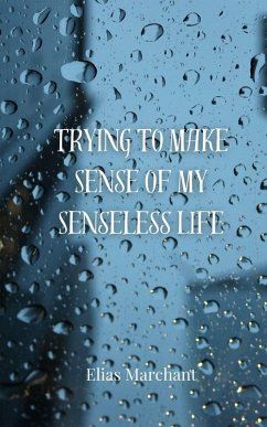 Trying to Make Sense of My Senseless Life - Marchant, Elias