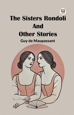 The Sisters Rondoli And Other Stories - Maupassant, Guy de