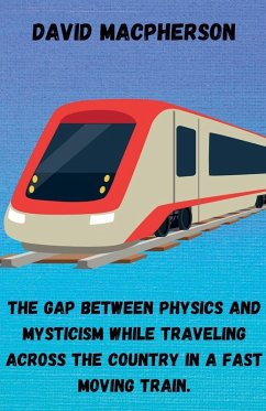 The Gap Between Physics and Mysticism While Traveling Across the Country In a Fast Moving Train - Macpherson, David