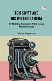 Tom Swift And His Wizard Camera Or Thrilling Adventures While Taking Moving Pictures Tom Swift And His Wizard Camera Or Thrilling Adventures While Taking Moving Pictures