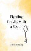Fighting Gravity with a Spoon Fighting Gravity with a Spoon