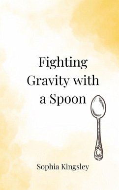Fighting Gravity with a Spoon - Kingsley, Sophia