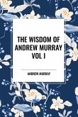 The Wisdom of Andrew Murray Vol I The Wisdom of Andrew Murray Vol I