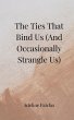The Ties That Bind Us (And Occasionally... - Bild 1