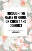 Through the Gates of Good, or Christ and Conduct Through the Gates of Good, or Christ and Conduct