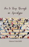 How to Sleep Through an Apocalypse How to Sleep Through an Apocalypse