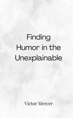Finding Humor in the Unexplainable - Mercer, Victor