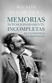 Memorias Intencionadamente Incompletas de Un Politico de Provincias Memorias Intencionadamente Incompletas de Un Politico de Provincias