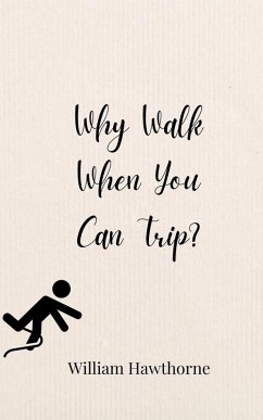 Why Walk When You Can Trip? - Hawthorne, William