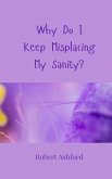 Why Do I Keep Misplacing My Sanity? Why Do I Keep Misplacing My Sanity?