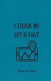 I Think My GPS is Lost I Think My GPS is Lost