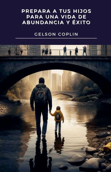 Prepara a tus Hijos para una Vida de Abundancia y Éxito Prepara a tus Hijos para una Vida de Abundancia y Éxito