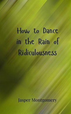 How to Dance in the Rain of Ridiculousness - Montgomery, Jasper