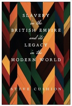 Slavery in the British Empire and Its Legacy in the Modern World - Cushion, Stephen