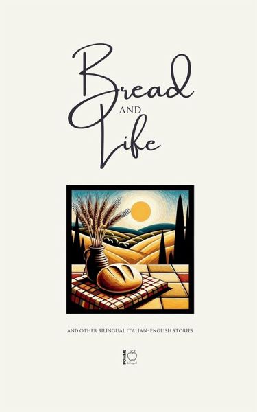 Bread and Life And Other Bilingual Italian-English Stories Bread and Life And Other Bilingual Italian-English Stories