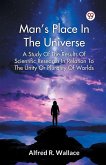 Man s Place In The Universe A Study Of The Results Of Scientific Research In Relation To The Unity Or Plurality Of Worlds Man s Place In The Universe A Study Of The Results Of Scientific Research In Relation To The Unity Or Plurality Of Worlds