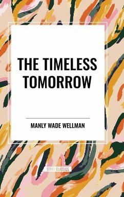 The Timeless Tomorrow - Wellman, Manly Wade